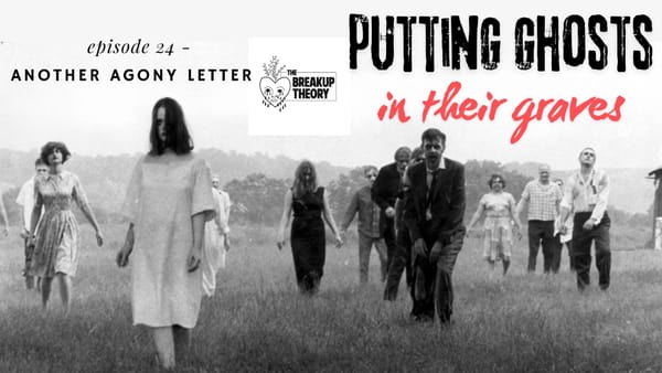 The Breakup Theory Episode 24 - Putting the Ghosts In Their Graves (a letter episode with Caroline)