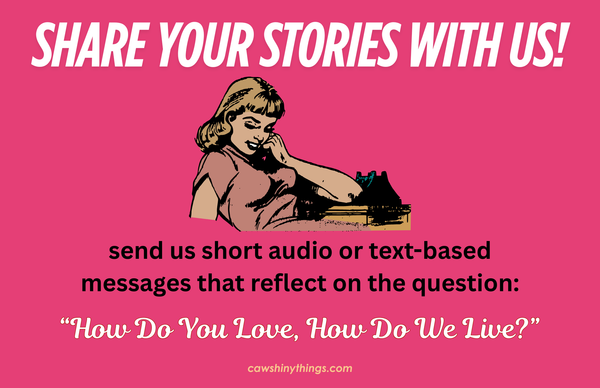 an image of a femme person on an analog phone. Text: Share your stories with us! send us short audio or text-based messages that reflect on the question: "How Do You Love, How Do We Live?"