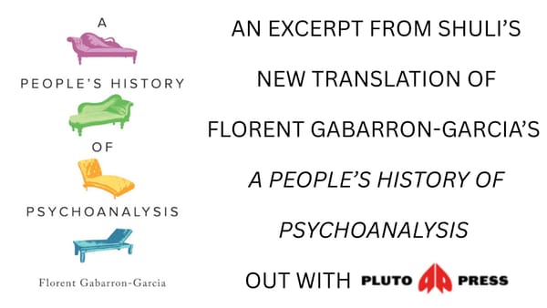an excerpt from Florent Gabarron-Garcia, A People’s History Of Psychoanalysis, trans. Shuli Branson (Pluto Press, 2025)