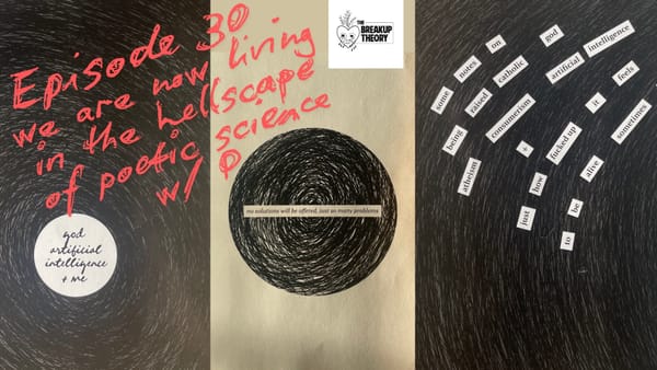 The Breakup Theory Episode 30 - WE ARE NOW LIVING IN THE HELLSCAPE OF POETIC SCIENCE w/ P.