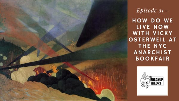 The Breakup Theory Episode 31 - How Do We Live Now with Vicky and Shuli at the New York Anarchist Bookfair