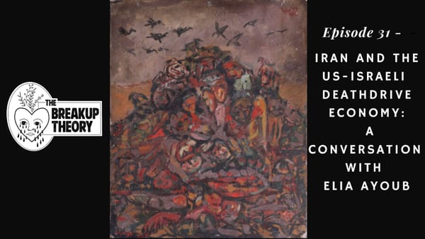 The Breakup Theory Episode 31 - Iran and the US-Israeli Death Drive Economy